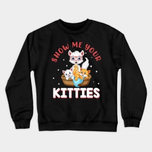 Show Me Your Kitties Funny Cat Crewneck Sweatshirt